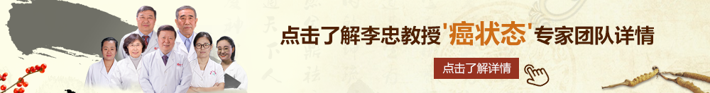 瘙穴被操得好痒av北京御方堂李忠教授“癌状态”专家团队详细信息